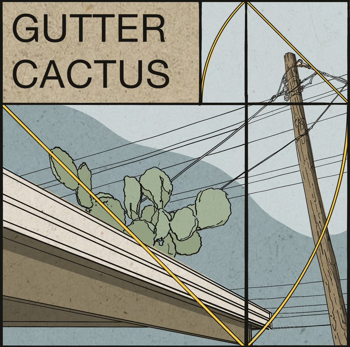 Poster by The Artist: the words Gutter Cactus on a kraft panel above a hand-inked scene of prickly pear pads leaning over a white rain gutter, a telephone pole against a desert sky, and a yellow arc sweeping through the panels.
